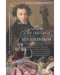 За столом с Пушкиным. Чем угощали великого поэта. Любимые блюда, воспетые в стихах, высмеянные в пис