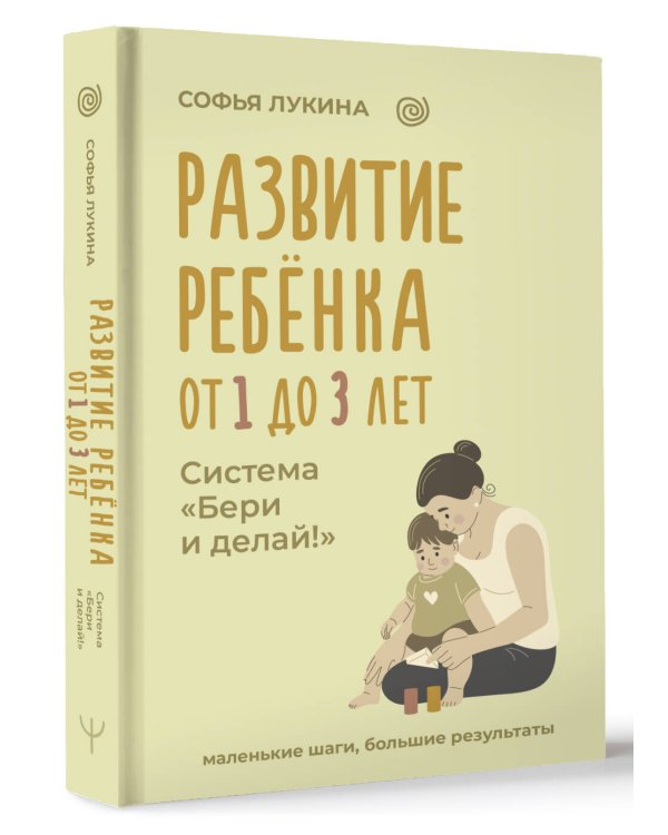 Развитие ребенка: от 1 до 3 лет. Система «Бери и делай!»