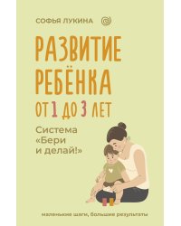 Развитие ребенка: от 1 до 3 лет. Система «Бери и делай!»