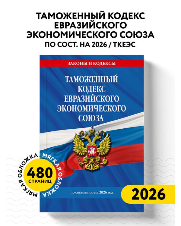 Таможенный кодекс Евразийского экономического союза по сост. на 2026 / ТКЕЭС