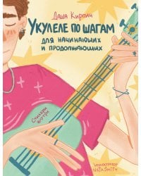 Укулеле по шагам: для начинающих и продолжающих. Самоучитель (второе издание)