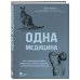 Медицина без границ. Книги о тех, кто спасает жизни Одна медицина. Как понимание жизни животных помогает лечить человеческие заболевания