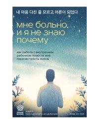Мне больно, и я не знаю почему. Как работа с внутренним ребенком помогла мне перенастроить жизнь