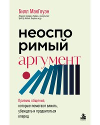 Неоспоримый аргумент. Приемы общения, которые помогают влиять, убеждать и продвигаться вперед