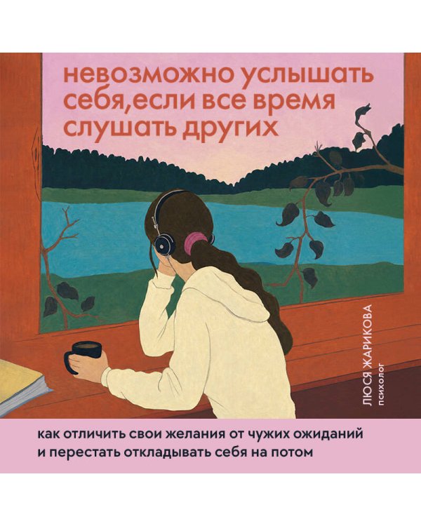 Дополнительное изображение книги «Невозможно услышать себя, если все время слушать других. Как отличить свои желания от чужих ожиданий и перестать откладывать себя на потом»