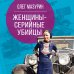 Женщины – серийные убийцы. От древнеримской матроны и королевы Англии до проститутки Женщины – серийные убийцы. От древнеримской матроны и королевы Англии до проститутки