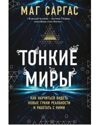 Тонкие миры. Как научиться видеть новые грани реальности и работать с ними