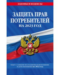 Защита прав потребителей: текст с изм. и доп. на 2023 год