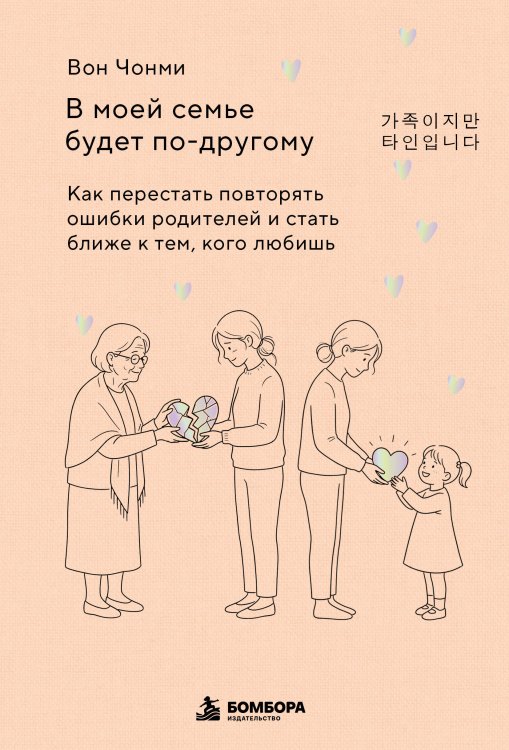 Обложка книги «В моей семье будет по-другому. Как перестать повторять ошибки родителей и стать ближе к тем, кого любишь» — Вон Чонми, ISBN 9785042469237
