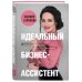 Идеальный бизнес-ассистент. Как найти и воспитать надежного помощника