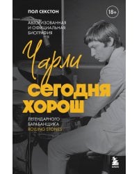 Чарли сегодня хорош. Авторизованная и официальная биография легендарного барабанщика Rolling Stones