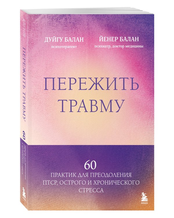 Пережить травму. 60 практик для преодоления ПТСР, острого и хронического стресса