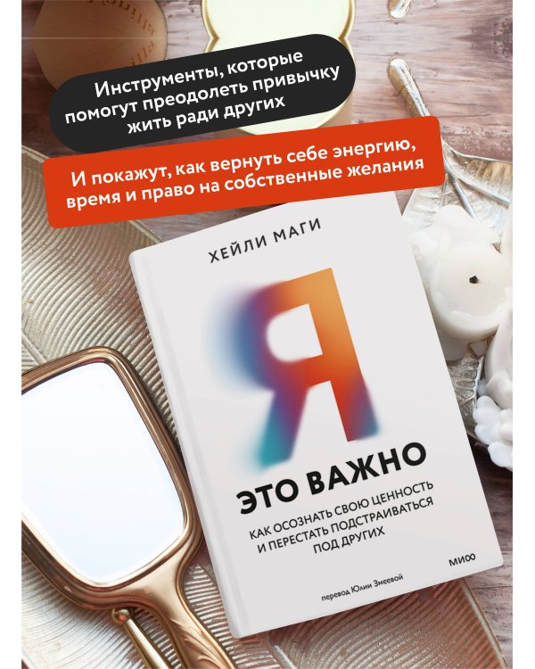 Я - это важно. Как осознать свою ценность и перестать подстраиваться под других