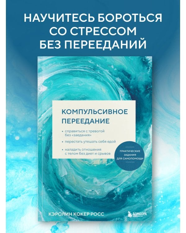 Компульсивное переедание. Практические задания для самопомощи. Справиться с тревогой без «заедания», перестать утешать себя едой, наладить отношения с телом без диет и срывов