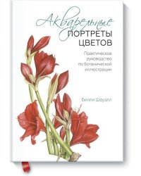 Акварельные портреты цветов. Практическое руководство по ботанической иллюстрации
