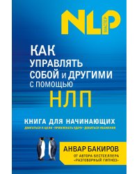 Как управлять собой и другими с помощью НЛП. Книга для начинающих