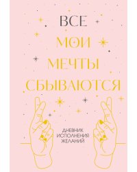 Все мои мечты сбываются. Дневник исполнения желаний