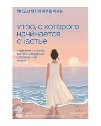 Утро, с которого начинается счастье. Утренние ритуалы для продуктивной и осознанной жизни
