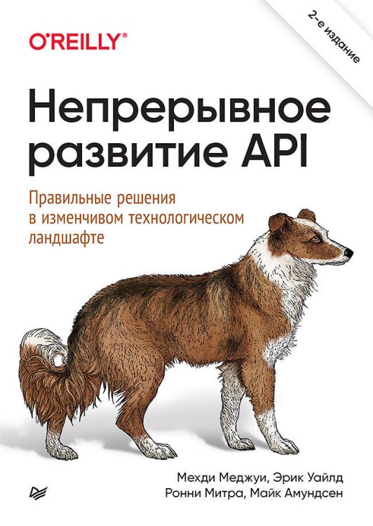 Бестселлеры O'Reilly (Питер ИД) Непрерывное развитие API. Правильные решения в изменчивом технологическом ландшафте, 2-е изд.
