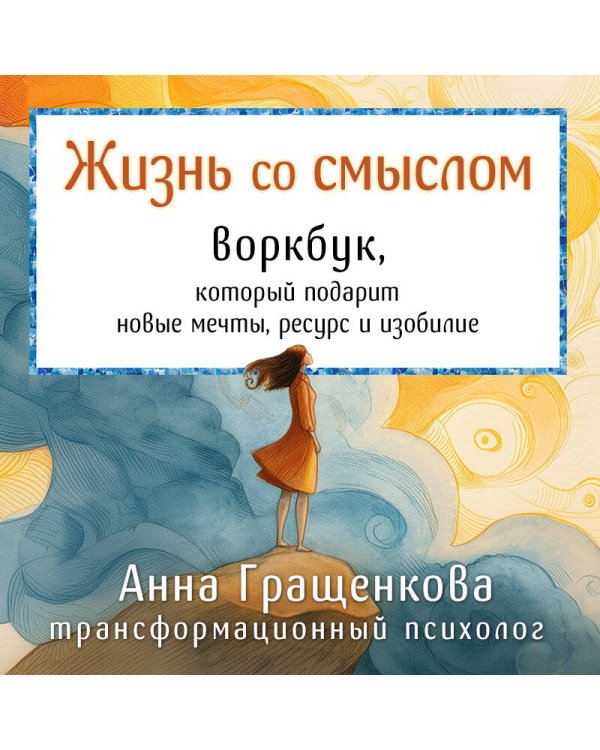 Жизнь со смыслом. Воркбук, который подарит новые мечты, ресурс и изобилие