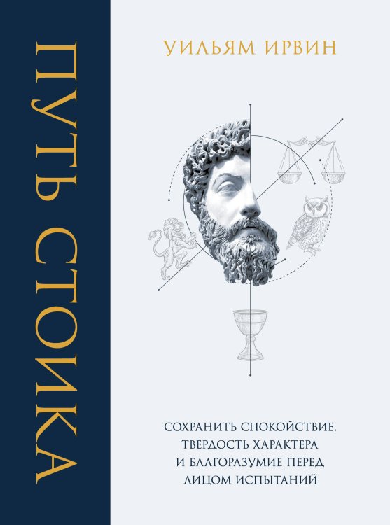 Обложка книги «Путь стоика. Сохранить спокойствие, твердость характера и благоразумие перед лицом испытаний» — Ирвин Уильям, ISBN 9785042515750
