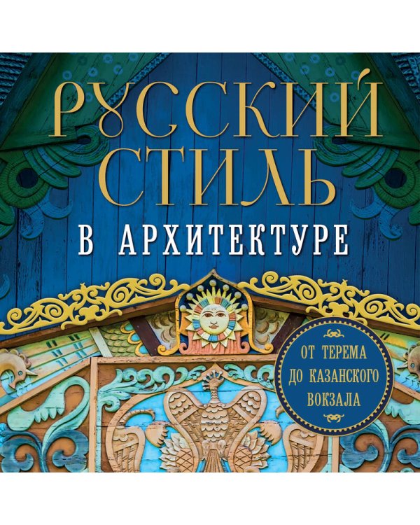 Русский стиль в архитектуре. От терема до Казанского вокзала