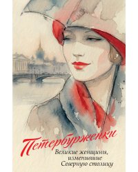 Петербурженки. Великие женщины, изменившие северную столицу