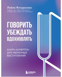 Говорить, убеждать, вдохновлять: Книга-камертон для уверенных выступлений