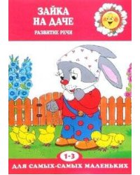Для самых-самых маленьких. Зайка на даче. Развитие речи (для детей 1-3 лет)