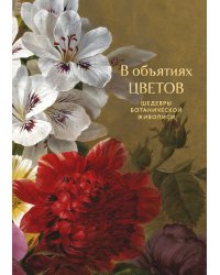 В объятиях цветов. Шедевры ботанической живописи
