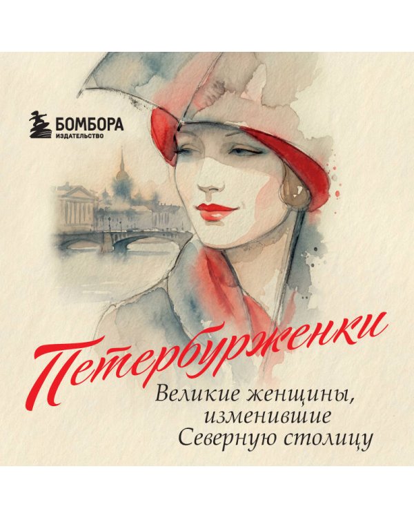 Петербурженки. Великие женщины, изменившие северную столицу