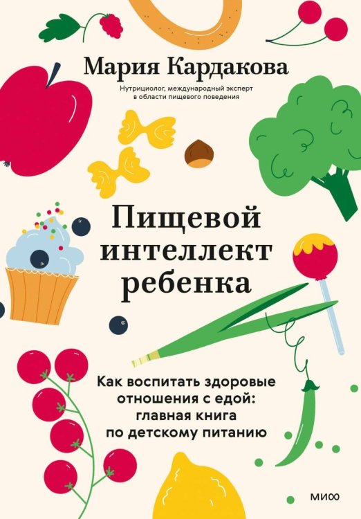 Обложка книги «Пищевой интеллект ребенка. Как воспитать здоровые отношения с едой: главная книга по детскому питанию» — Кардакова  Мария Юрьевна, ISBN 9785002811366