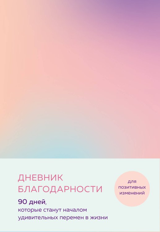 Блокноты позитивных изменений Дневник благодарности. 90 дней, которые станут началом удивительных перемен в жизни (градиент)