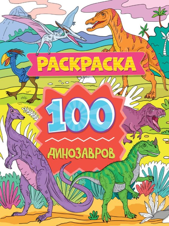 СЕРИЯ: РАСКРАСКА 100 КАРТИНОК глянц.ламин. картон.обл. КБС 242х300 (Проф-Пресс) РАСКРАСКА 100 КАРТИНОК. 100 динозавров