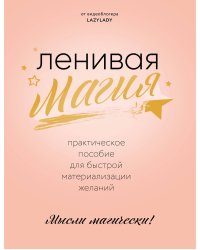 Ленивая магия. Практическое пособие для быстрой материализации желаний