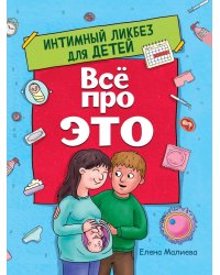 ВСЁ ПРО ЭТО. ИНТИМНЫЙ ЛИКБЕЗ ДЛЯ ДЕТЕЙ глянц.ламин.обл. офсет 215х288
