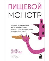 Пищевой монстр. Почему мы переедаем, набираем вес и как сформировать правильные отношения с едой
