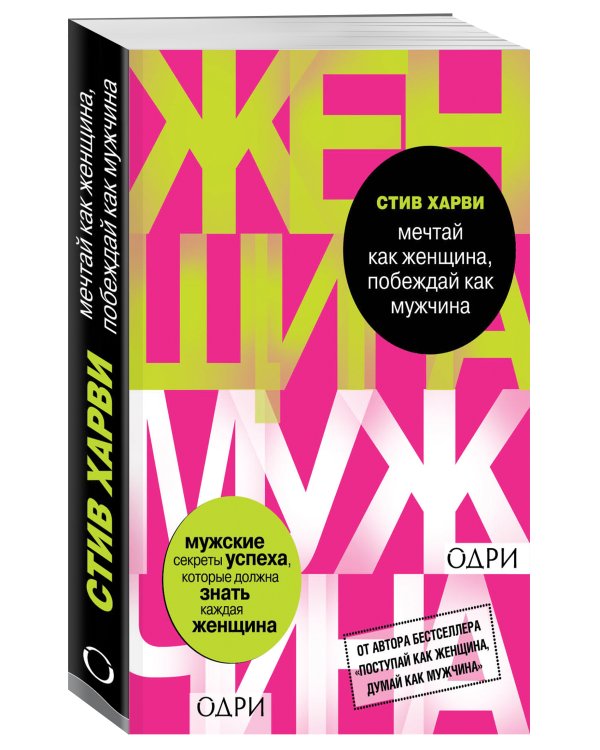 Мечтай как женщина, побеждай как мужчина. Мужские секреты достижения успеха, которые должна знать каждая женщина