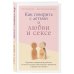 Как говорить с детьми о любви и сексе. Бережно направляем ребенка на всех стадиях сексуального развития с первых лет жизни