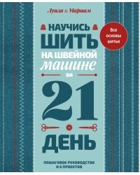 Научись шить на швейной машине за 21 день. Пошаговое руководство и 6 проектов
