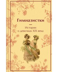 Гимназистки. Истории о девочках XIX века