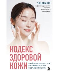 Кодекс здоровой кожи. Корейский дерматолог о том, как избавиться от зуда, раздражений и сухости