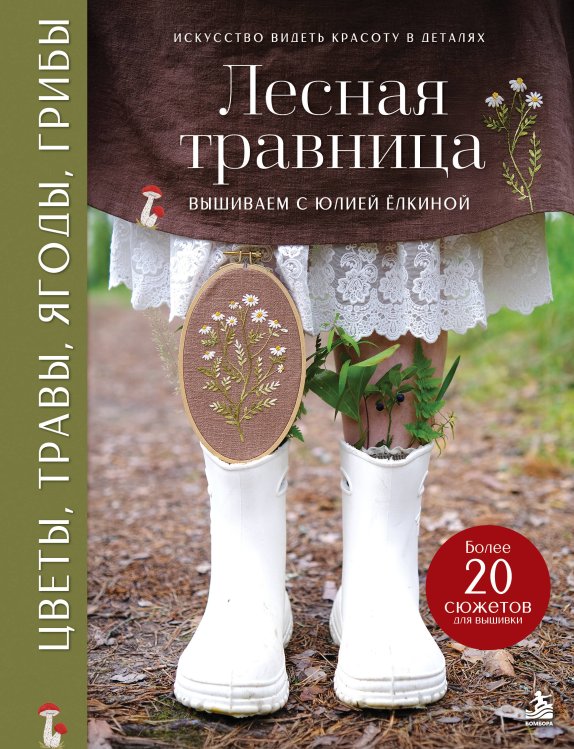 Обложка книги «Лесная травница. Вышиваем ЦВЕТЫ, ТРАВЫ, ЯГОДЫ, ГРИБЫ с Юлией Елкиной» — Ёлкина Юлия Валентиновна, ISBN 9785042330872