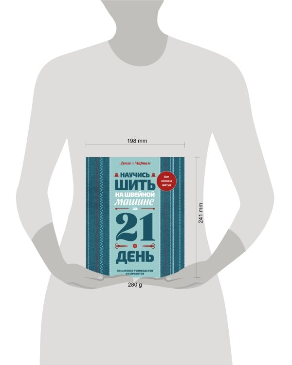 Научись шить на швейной машине за 21 день. Пошаговое руководство и 6 проектов