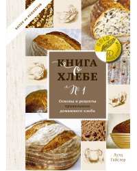 Книга о хлебе №1. Основы и рецепты правильного домашнего хлеба