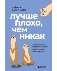 Лучше плохо, чем никак. Как обмануть перфекционизм и начать уже что-то делать