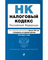 Налоговый кодекс Российской Федерации. Части 1 и 2: текст с изм. на 1 февраля 2022 года (+ путеводитель по судебной практике)