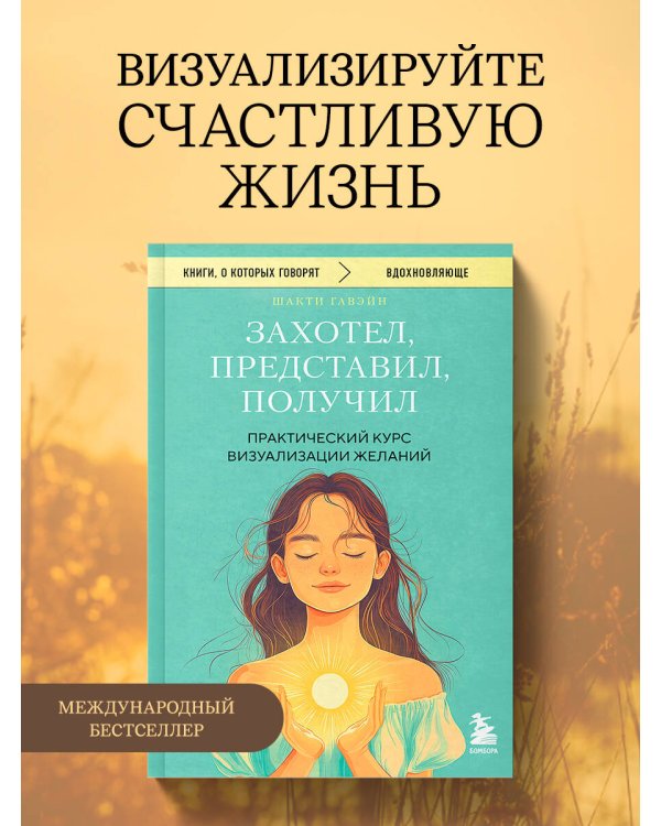 Захотел, представил, получил. Практический курс визуализации желаний