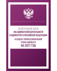 Федеральный закон "Об адвокатской деятельности и адвокатуре в Российской Федерации" и Кодекс профессиональной этики адвоката на 2027 год