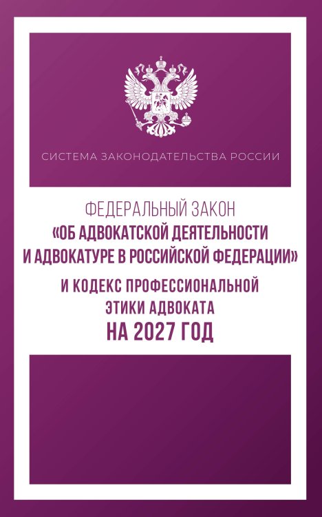 Федеральный закон "Об адвокатской деятельности и адвокатуре в Российской Федерации" и Кодекс профессиональной этики адвоката на 2027 год